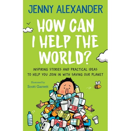 How Can I Help The World?: Inspiring Stories and Practical Ideas to help You Join in With Saving Our Planet (Paperback)