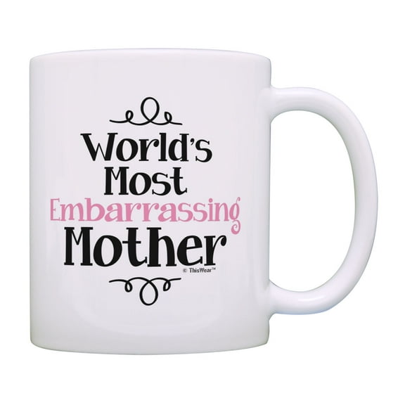 ThisWear Funny Mother Mug Most Embarrassing Mother Cup Birthday Gifts for Mother Coffee Mug Mother