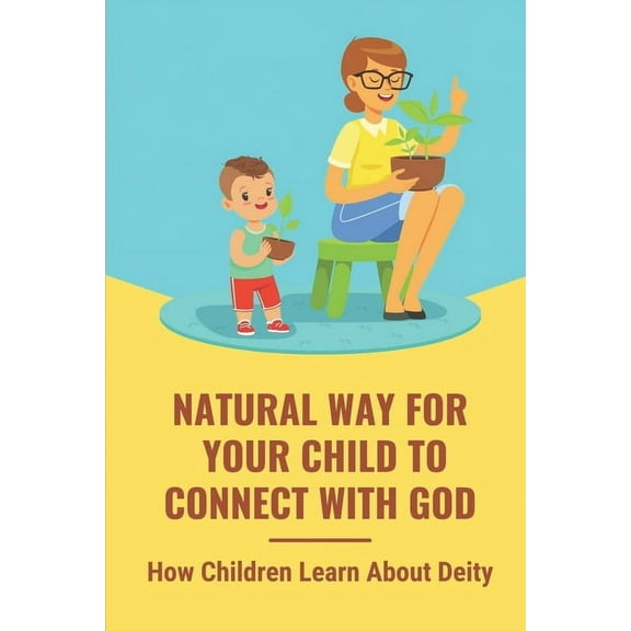 Natural Way For Your Child To Connect With God: How Children Learn About Deity: Child'S Connection With God (Paperback)