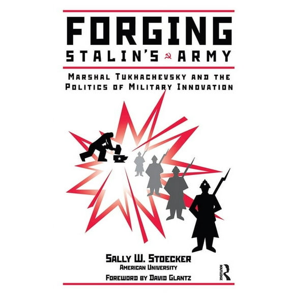 Forging Stalin's Army: Marshal Tukhachevsky And The Politics Of Military Innovation, (Hardcover)
