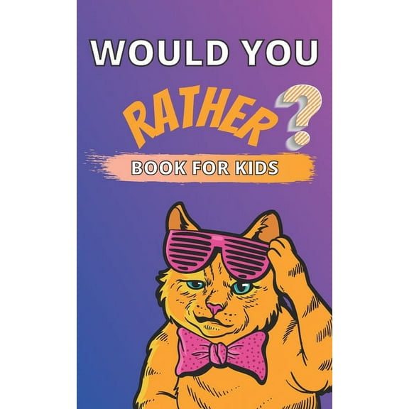 Would You Rather Book for Kids : A Challenging and Interactive Questions for Children Ages 6-12 Thought Provoking and Hilarious Game Book for The Whole Family Gre (Paperback)