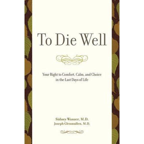 Pre-Owned To Die Well: Your Right to Comfort, Calm, and Choice in the Last Days of Life (Hardcover) 0738210838 9780738210834
