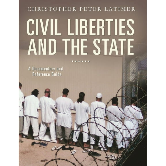Documentary and Reference Guides Civil Liberties and the State: A Documentary and Reference Guide, (Hardcover)