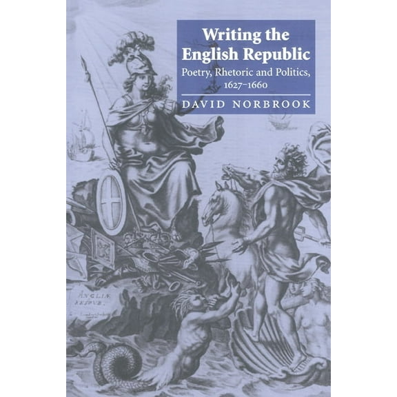 Writing the English Republic: Poetry, Rhetoric and Politics, 1627 1660, (Paperback)