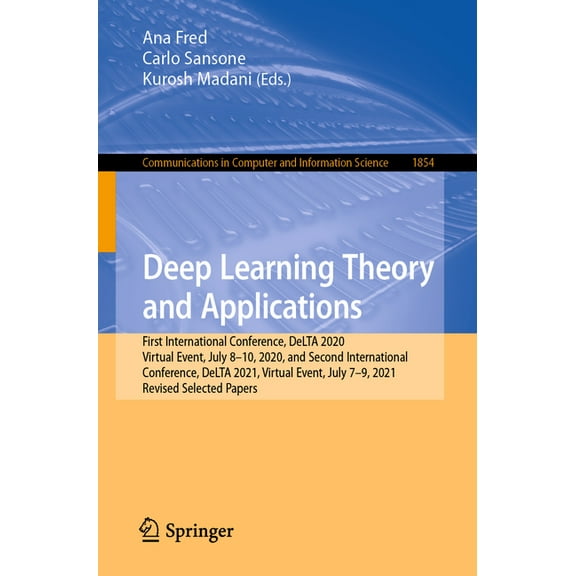 Communications in Computer and Informati Deep Learning Theory and Applications: First International Conference, Delta 2020, Virtual Event, July 8-10, 2020, and S, Book 1854, (Paperback)