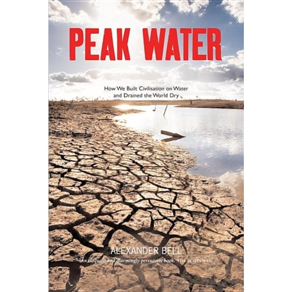 Peak Water : How We Built Civilisation on Water and Drained the World Dry (Edition 1) (Hardcover)
