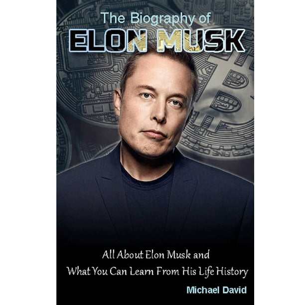 Biography of Elon Musk All About Elon Musk and What You Can Learn