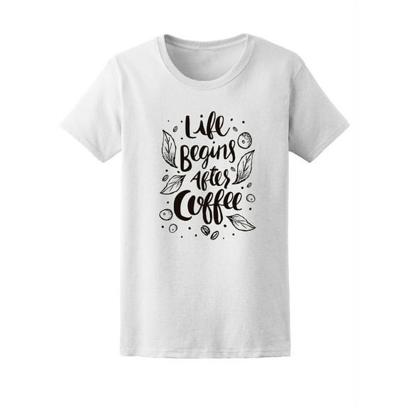 Life Begins After Coffee, Quote T-Shirt Women -Image by Shutterstock, Female Large