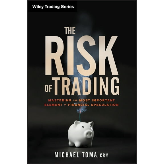 Wiley Trading The Risk of Trading: Mastering the Most Important Element in Financial Speculation, Book 536, (Hardcover)
