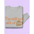 thumbnail image 3 of I'm Still Not Sick Of You Sweatshirt Women -Smartprints Designs, Female 4X-Large, 3 of 4
