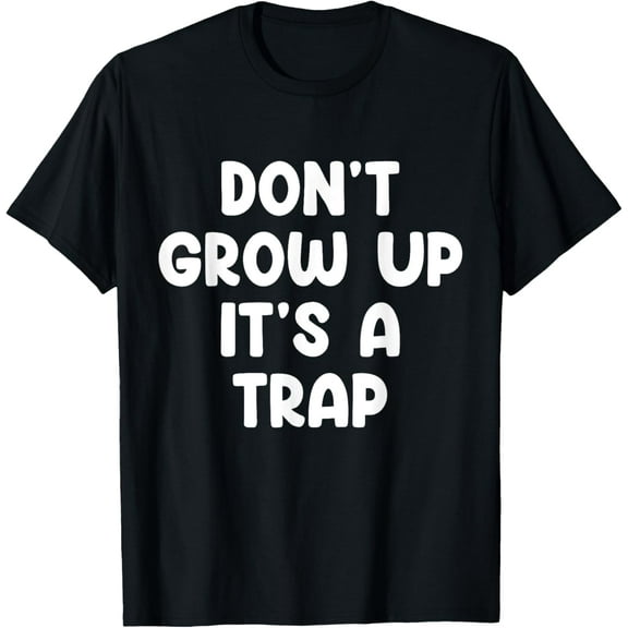 Don't Grow Up It's A Trap Funny T-Shirt