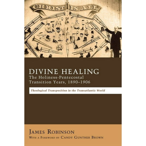 Divine Healing: The Holiness-Pentecostal Transition Years, 1890-1906 (Hardcover)