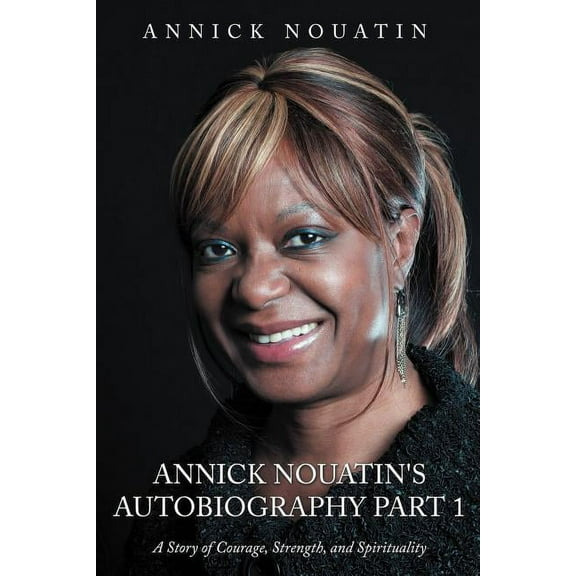 Annick Nouatin's Autobiography Part 1: A Story of Courage, Strength, and Spirituality, (Paperback)