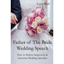 Father of The Bride Wedding Speech: How to Deliver Impressive & Awesome Wedding Speeches (Paperback)