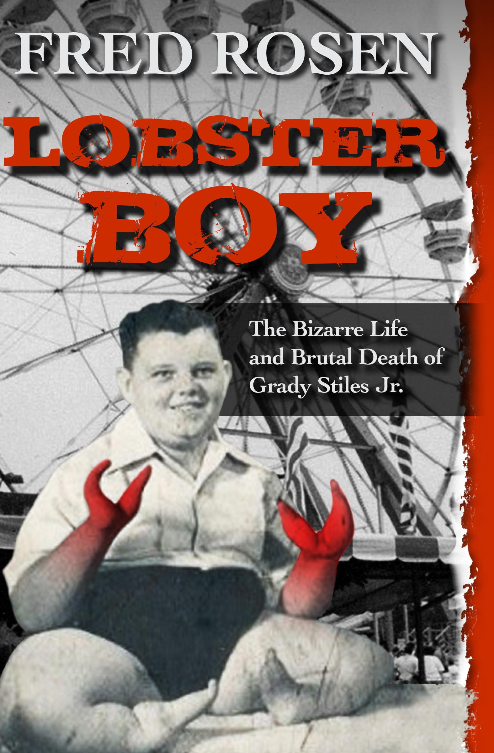 Lobster Boy The Bizarre Life and Brutal Death of Grady Stiles Jr