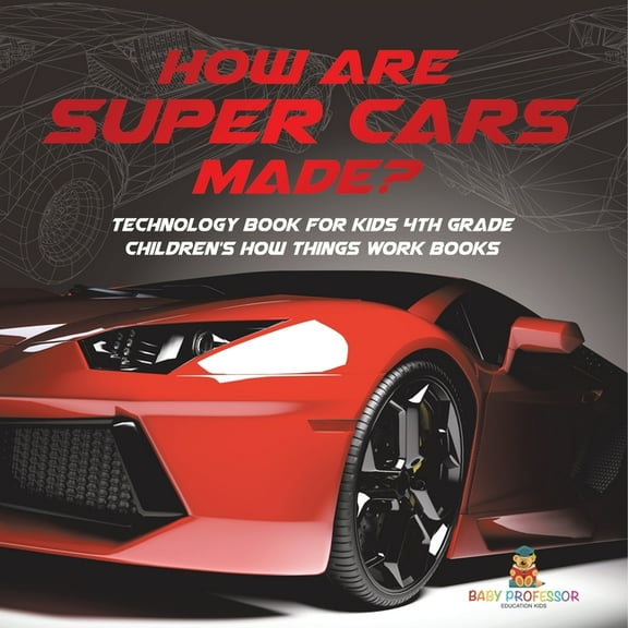 How Are Supercars Made? Technology Book for Kids 4th Grade Children's How Things Work Books, (Paperback)