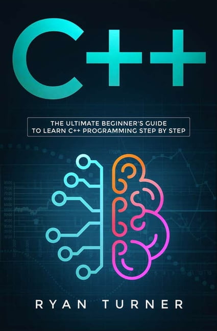 C++ : The Ultimate Beginner's Guide To Learn C++ Programming Step By ...