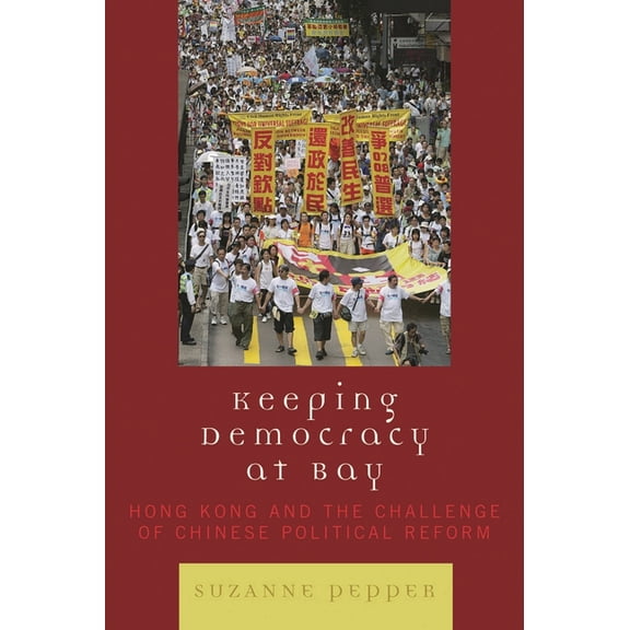Keeping Democracy at Bay: Hong Kong and the Challenge of Chinese Political Reform, (Hardcover)