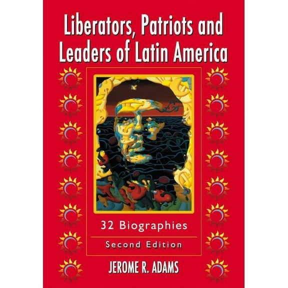 Liberators, Patriots and Leaders of Latin America: 32 Biographies, 2d ed., (Paperback)