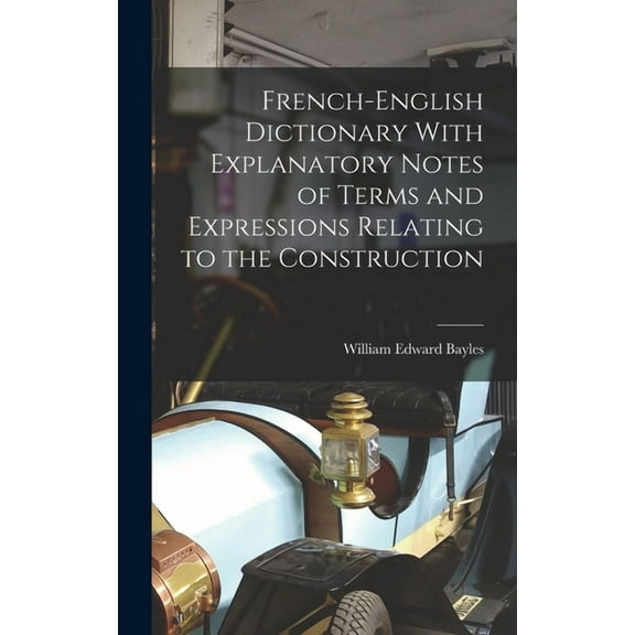 French-English Dictionary With Explanatory Notes of Terms and Expressions Relating to the Construction (Hardcover)