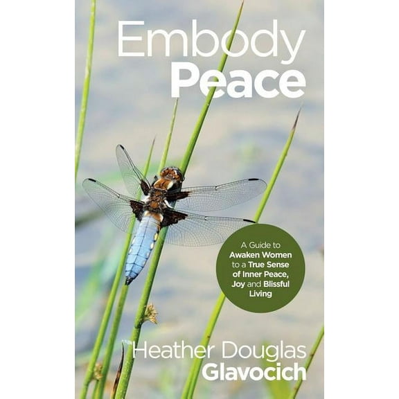 Embody Peace : A Guide to Awaken Women to a True Sense of Inner Peace, Joy and Blissful Living