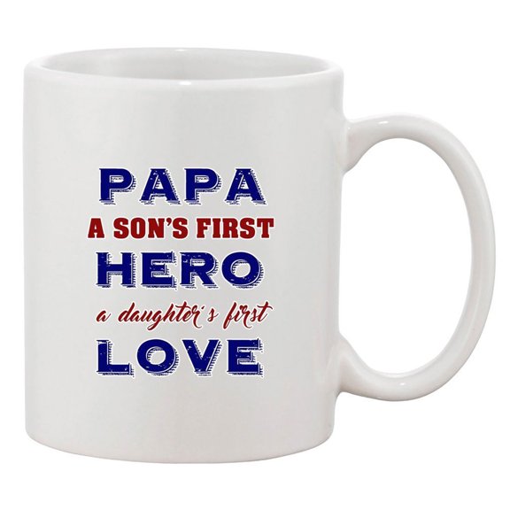 Papa A Sons First Hero A Daughters First Love Funny DT White Coffee 11 Oz Mug