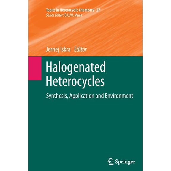 Topics in Heterocyclic Chemistry Halogenated Heterocycles: Synthesis, Application and Environment, Book 27, (Paperback)