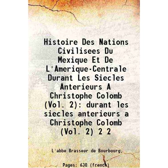 Histoire Des Nations Civilisees Du Mexique Et De L'Amerique-Centrale Durant Les Siecles Anterieurs A Christophe Colomb (Vol. 2) durant les siecles anterieurs a Christophe Colomb (Vol. 2) V [Hardcover]