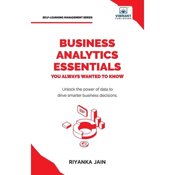 Business Analytics Essentials You Always Wanted to Know: Learn Data Analytics, Predictive Techniques, Visualization, and, (Paperback)