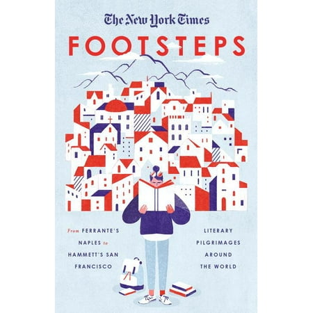 The New York Times: Footsteps : From Ferrante's Naples to Hammett's San Francisco, Literary Pilgrimages Around the World - (Best Pilgrimages In The World)