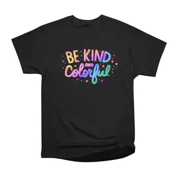 Be kind and colorful T-Shirt Tee Gift For Him Merch For Her Apparel For Friend