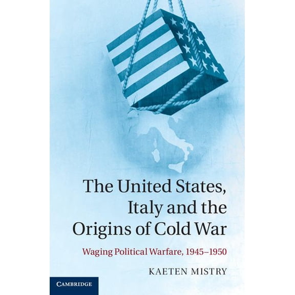The United States, Italy and the Origins of Cold War: Waging Political Warfare, 1945-1950, (Hardcover)