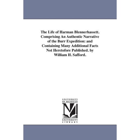 The Life of Harman Blennerhassett. Comprising An Authentic Narrative of the Burr Expedition: and Containing Many Additio, (Paperback)