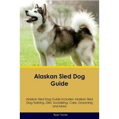 Alaskan Sled Dog Guide Alaskan Sled Dog Guide Includes : Alaskan Sled Dog Training, Diet, Socializing, Care, Grooming, Breeding and