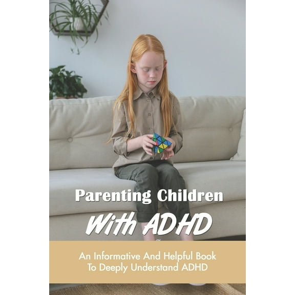 Parenting Children With ADHD: An Informative And Helpful Book To Deeply Understand ADHD: How To Talk To A Child With Adhd, (Paperback)