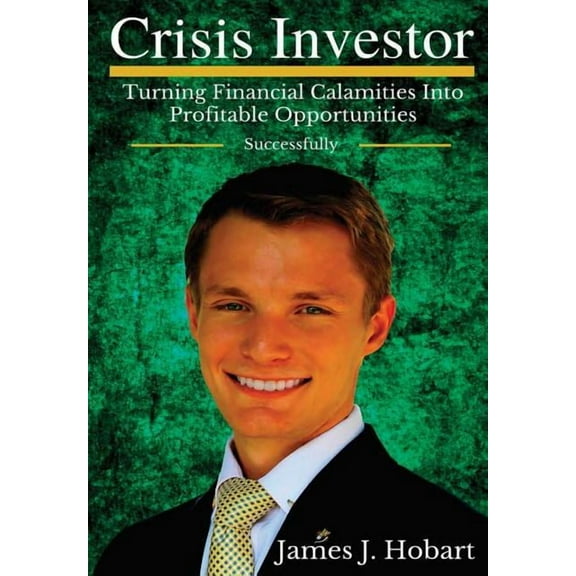 Crisis Investor: Turning Financial Calamities Into Profitable Opportunities Successfully, (Hardcover)