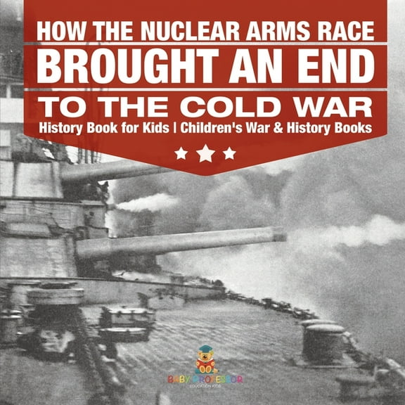 How the Nuclear Arms Race Brought an End to the Cold War - History Book for Kids Children's War & History Books, (Paperback)