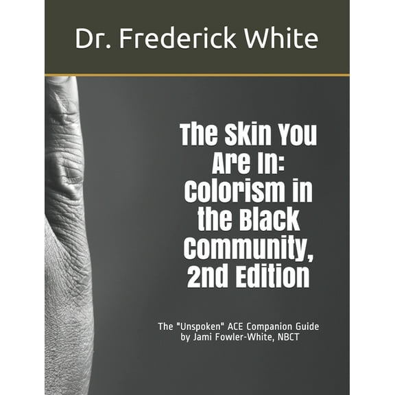 The Skin You Are In: Colorism in the Black Community, 2nd Edition: A Companion Guide for Schools by Jami Fowler-White, N, (Paperback)