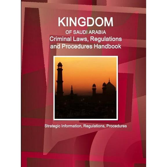 Saudi Arabia Criminal Laws, Regulations and Procedures Handbook - Strategic Information, Regulations, Procedures, (Paperback)