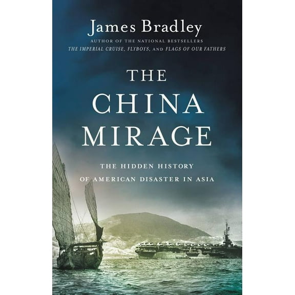 The China Mirage: The Hidden History of American Disaster in Asia, (Hardcover)