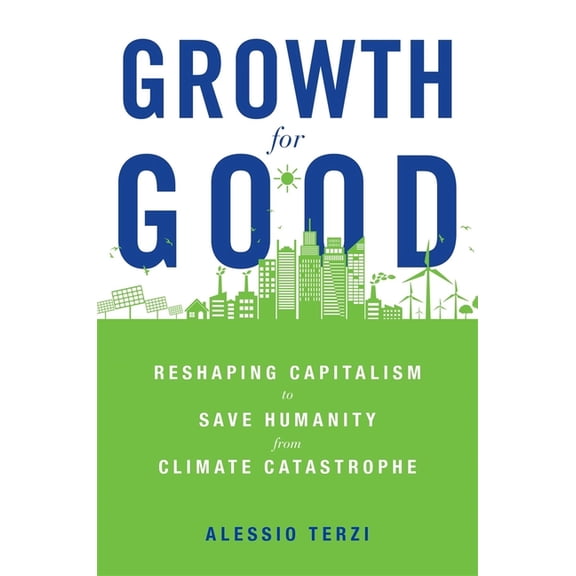 Growth for Good: Reshaping Capitalism to Save Humanity from Climate Catastrophe, (Hardcover)