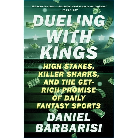 Dueling with Kings : High Stakes, Killer Sharks, and the Get-Rich Promise of Daily Fantasy