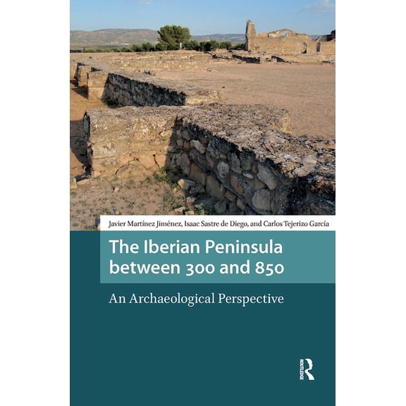 Late Antique and Early Medieval Iberia The Iberian Peninsula between 300 and 850: An Archaeological Perspective, (Hardcover)