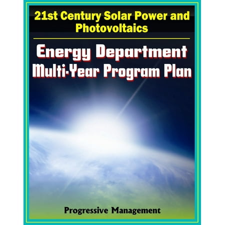 21st Century Solar Power and Photovoltaics: Energy Department Multi-year Program Plan through 2012 for Solar Development and Research, Systems, Materials, CSP Technologies - (The Best Solar Power System)