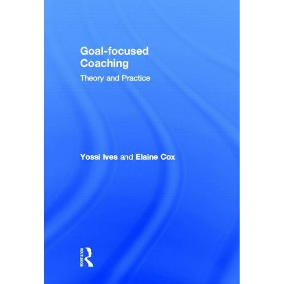 Goal-focused Coaching: Theory and Practice, (Hardcover)