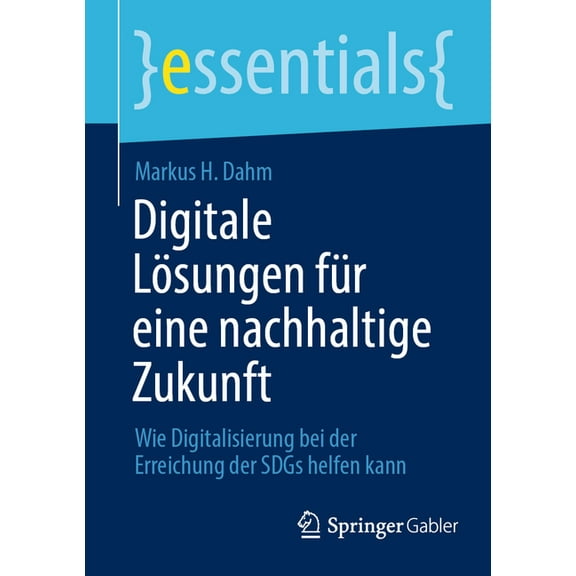 Essentials Digitale LÃ¶sungen FÃ¼r Eine Nachhaltige Zukunft: Wie Digitalisierung Bei Der Erreichung Der Sdgs Helfen Kann, (Paperback)