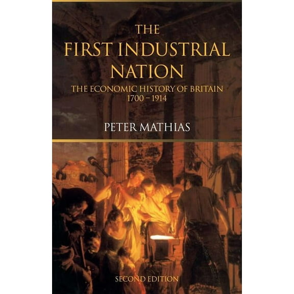 The First Industrial Nation: The Economic History of Britain 1700-1914, (Paperback)