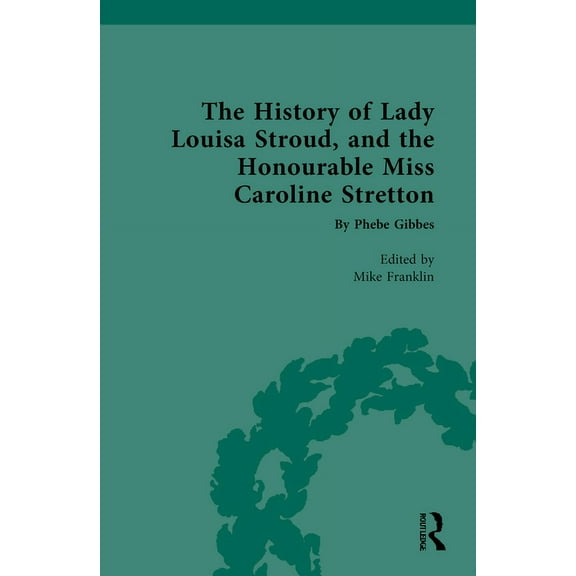 Chawton House Library: Women's Nove The History of Lady Louisa Stroud, and the Honourable Miss Caroline Stretton: by Phebe Gibbes, (Hardcover)