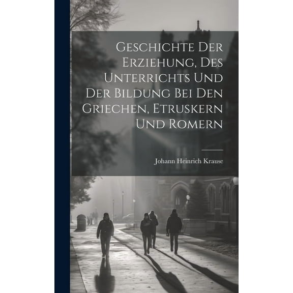 Geschichte der Erziehung, des Unterrichts und der Bildung bei den Griechen, Etruskern und Romern (Hardcover)