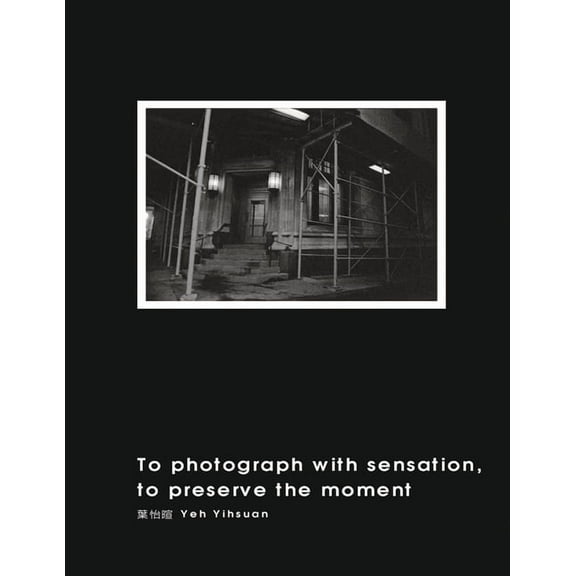 To Photograph With Sensation, to Preserve The Moment: 攝影曾經, (Paperback)